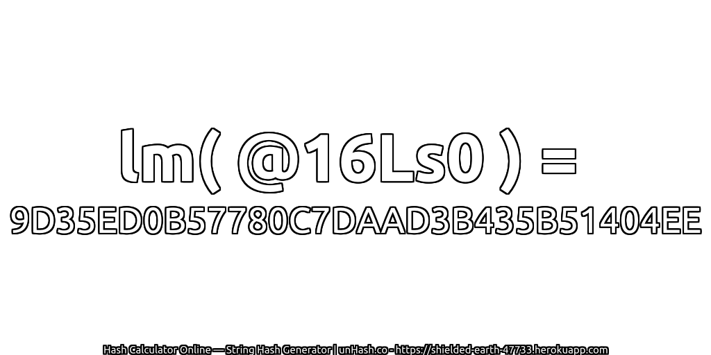 lm( @16Ls0 ) = 9D35ED0B57780C7DAAD3B435B51404EE | unHash.co