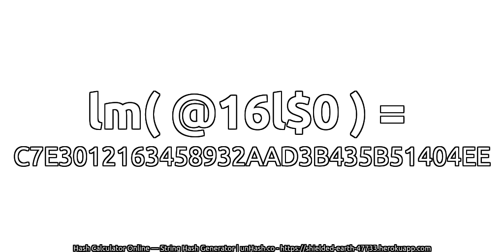 lm( @16l$0 ) = C7E3012163458932AAD3B435B51404EE | unHash.co
