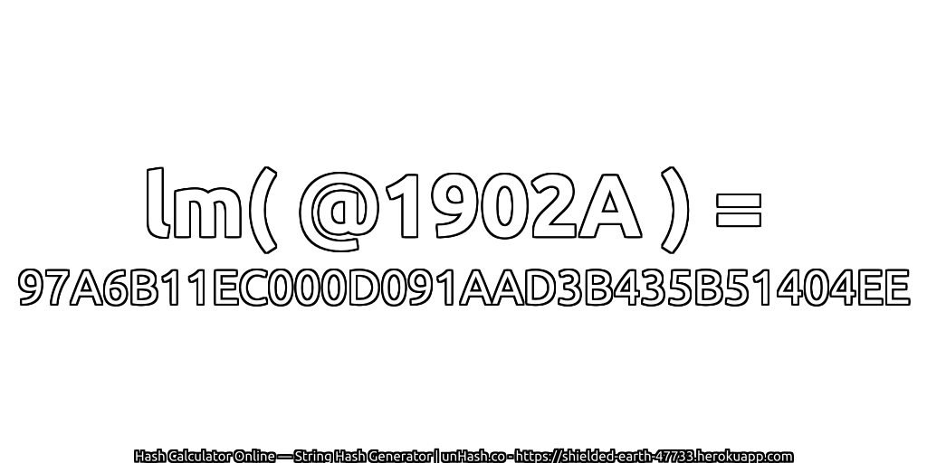 lm( @1902A ) = 97A6B11EC000D091AAD3B435B51404EE | unHash.co