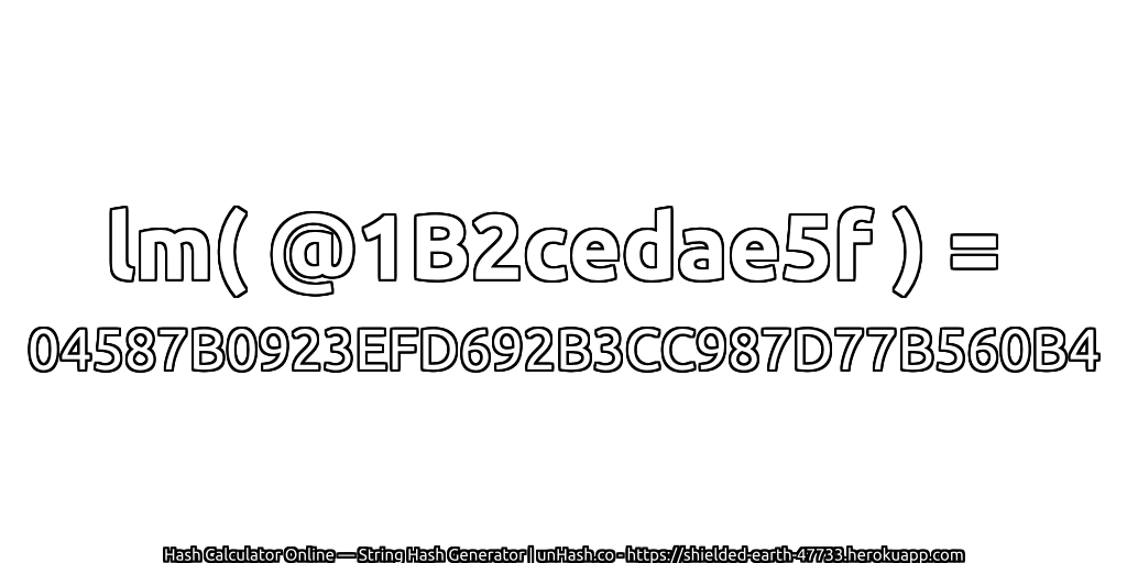 lm( @1B2cedae5f ) = 04587B0923EFD692B3CC987D77B560B4 | unHash.co