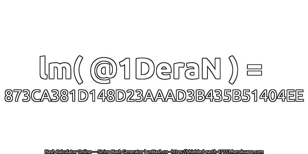 lm( @1DeraN ) = 873CA381D148D23AAAD3B435B51404EE | unHash.co