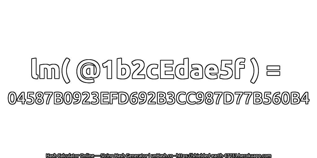 lm( @1b2cEdae5f ) = 04587B0923EFD692B3CC987D77B560B4 | unHash.co