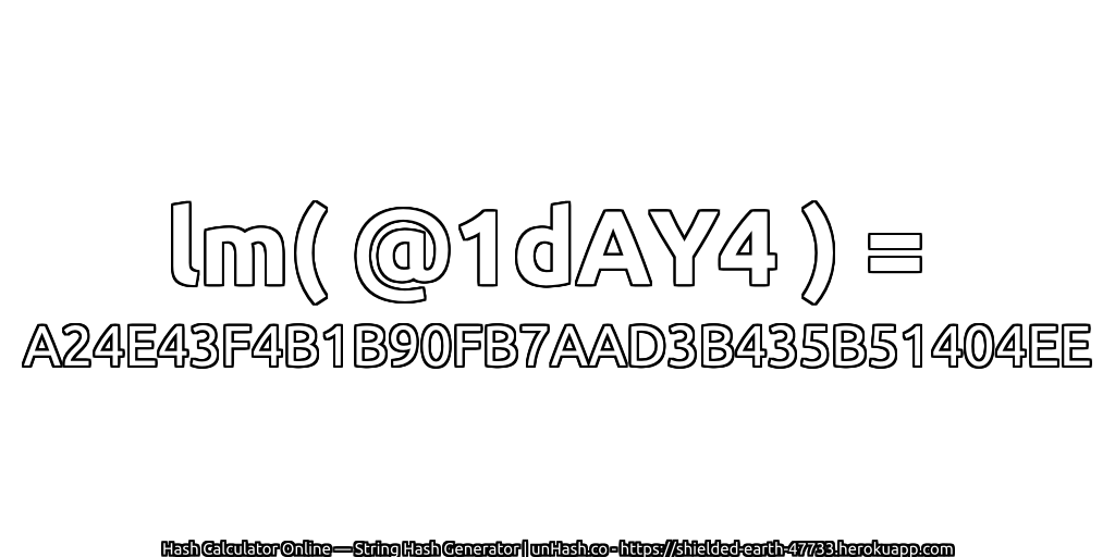 lm( @1dAY4 ) = A24E43F4B1B90FB7AAD3B435B51404EE | unHash.co