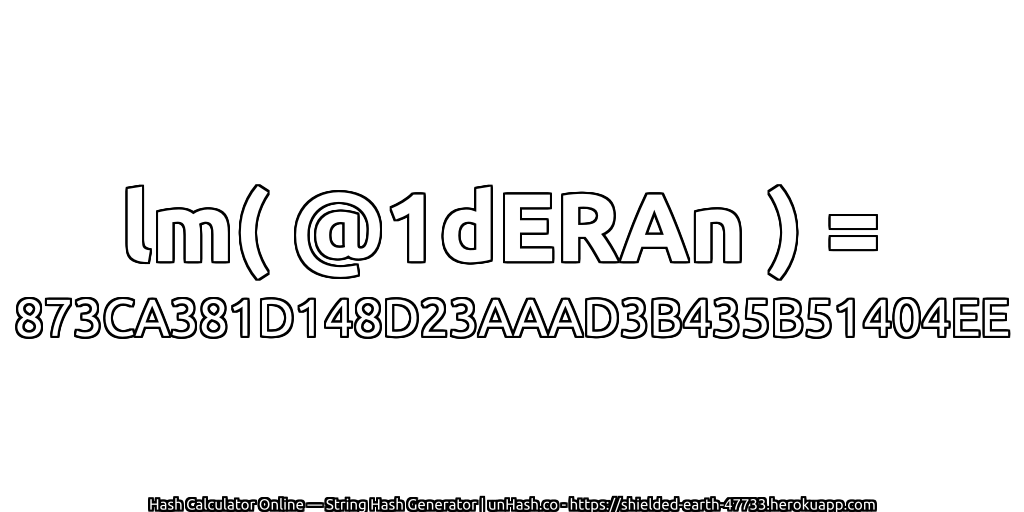lm( @1dERAn ) = 873CA381D148D23AAAD3B435B51404EE | unHash.co