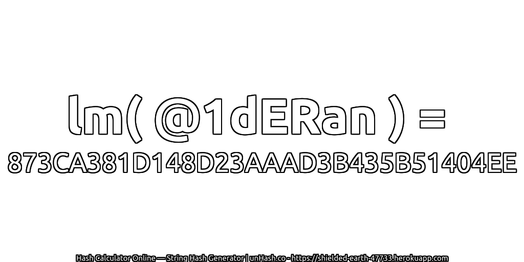 lm( @1dERan ) = 873CA381D148D23AAAD3B435B51404EE | unHash.co