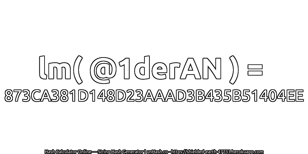lm( @1derAN ) = 873CA381D148D23AAAD3B435B51404EE | unHash.co