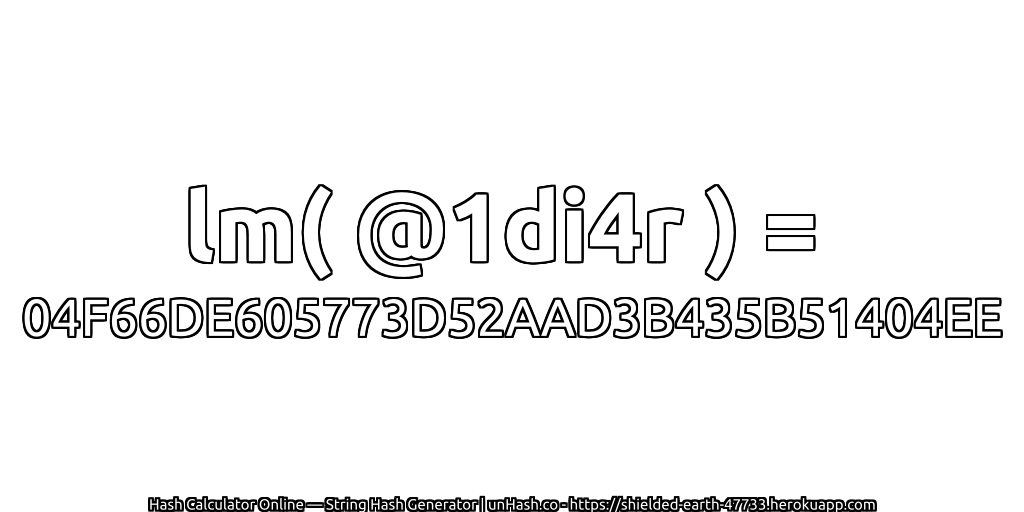 lm( @1di4r ) = 04F66DE605773D52AAD3B435B51404EE | unHash.co