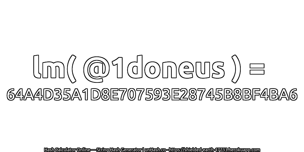 lm( @1doneus ) = 64A4D35A1D8E707593E28745B8BF4BA6 | unHash.co