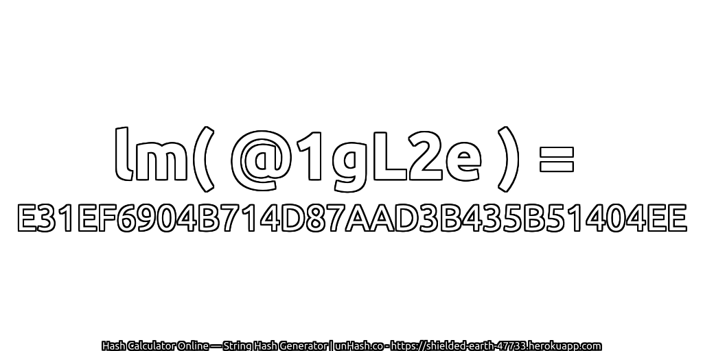 lm( @1gL2e ) = E31EF6904B714D87AAD3B435B51404EE | unHash.co