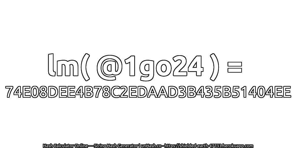 lm( @1go24 ) = 74E08DEE4B78C2EDAAD3B435B51404EE | unHash.co