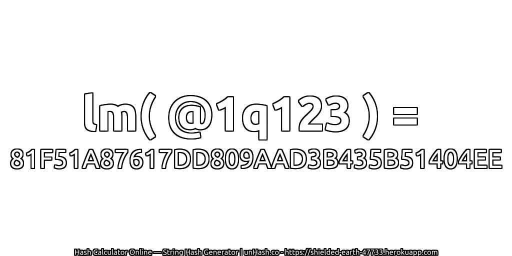 lm( @1q123 ) = 81F51A87617DD809AAD3B435B51404EE | unHash.co