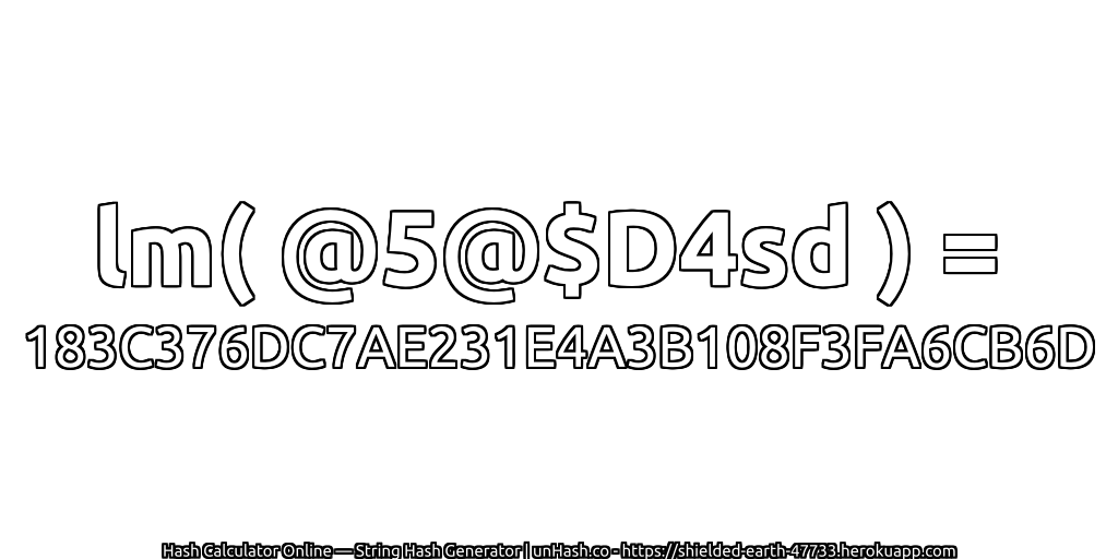 lm( @5@$D4sd ) = 183C376DC7AE231E4A3B108F3FA6CB6D | unHash.co