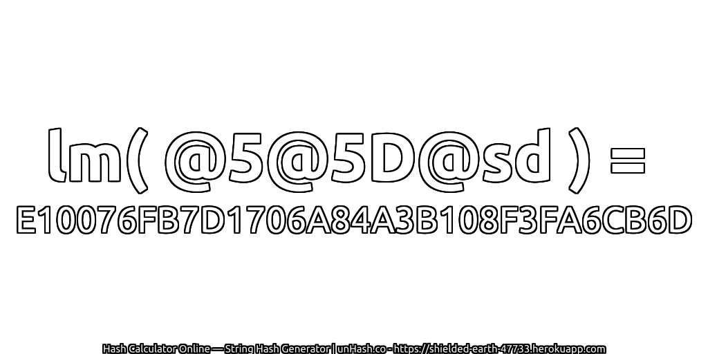 lm( @5@5D@sd ) = E10076FB7D1706A84A3B108F3FA6CB6D | unHash.co