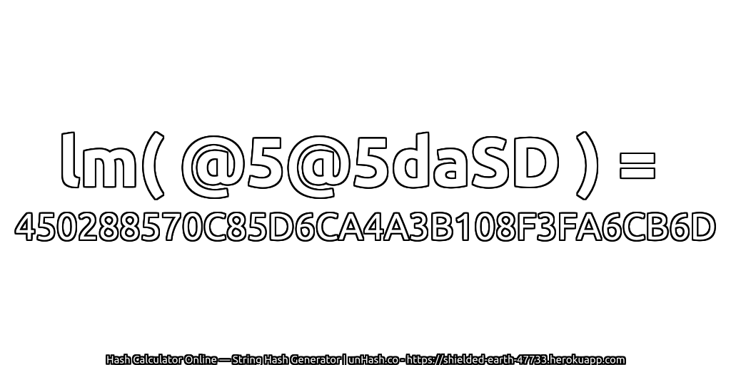 lm( @5@5daSD ) = 450288570C85D6CA4A3B108F3FA6CB6D | unHash.co