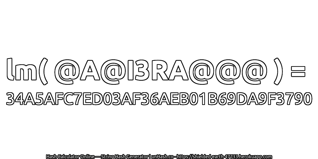 lm( @A@I3RA@@@ ) = 34A5AFC7ED03AF36AEB01B69DA9F3790 | unHash.co