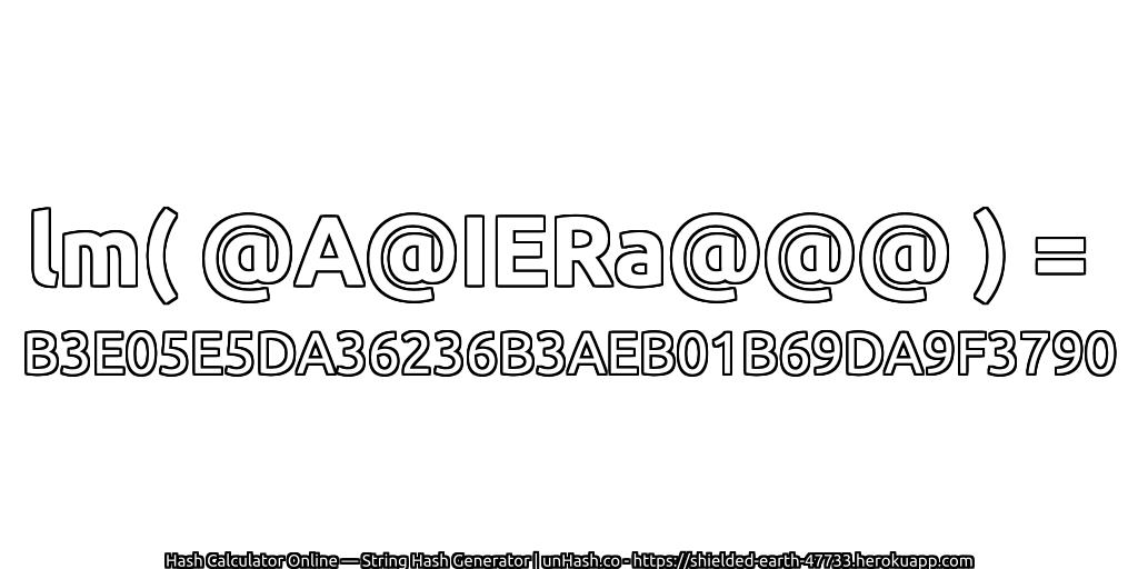 lm( @A@IERa@@@ ) = B3E05E5DA36236B3AEB01B69DA9F3790 | unHash.co