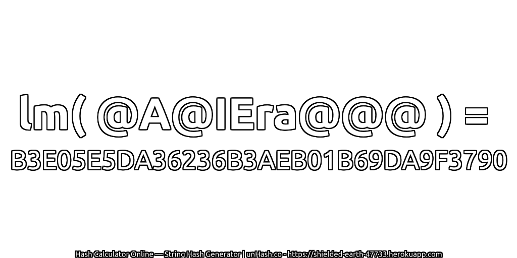 lm( @A@IEra@@@ ) = B3E05E5DA36236B3AEB01B69DA9F3790 | unHash.co