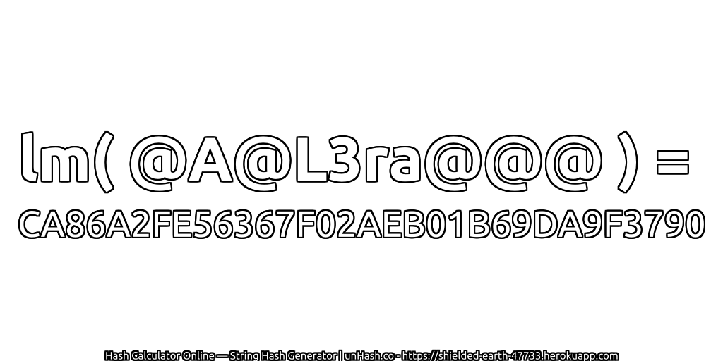 lm( @A@L3ra@@@ ) = CA86A2FE56367F02AEB01B69DA9F3790 | unHash.co