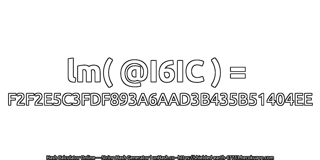 lm( @I6IC ) = F2F2E5C3FDF893A6AAD3B435B51404EE | unHash.co