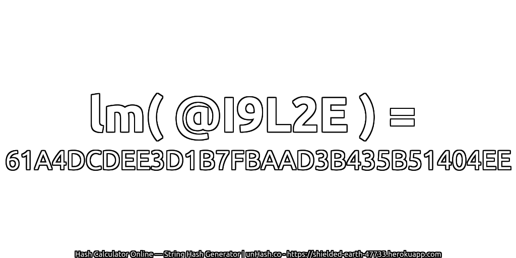 lm( @I9L2E ) = 61A4DCDEE3D1B7FBAAD3B435B51404EE | unHash.co