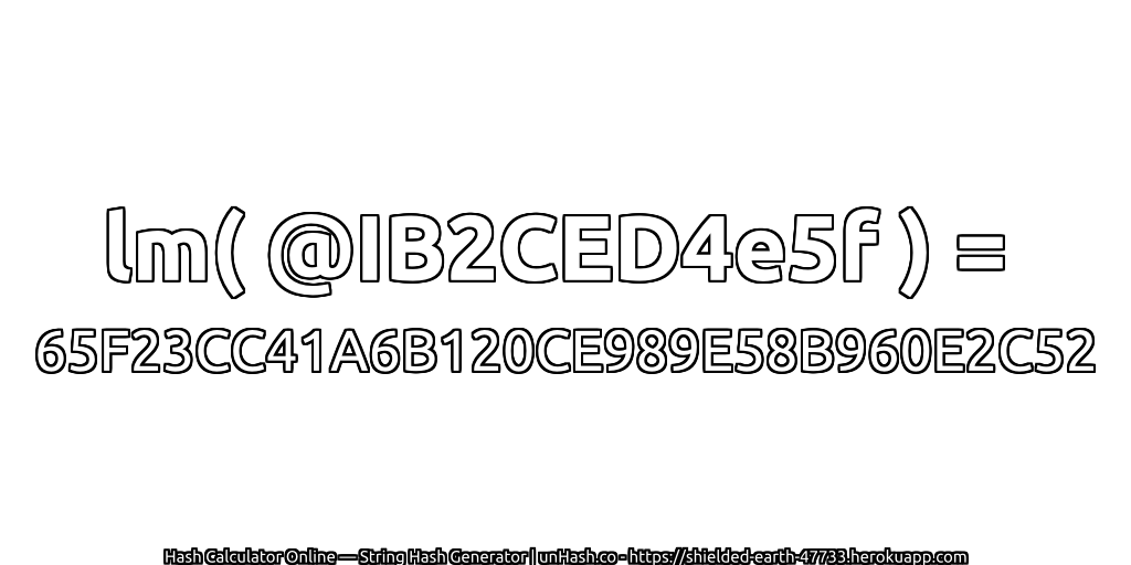 lm( @IB2CED4e5f ) = 65F23CC41A6B120CE989E58B960E2C52 | unHash.co