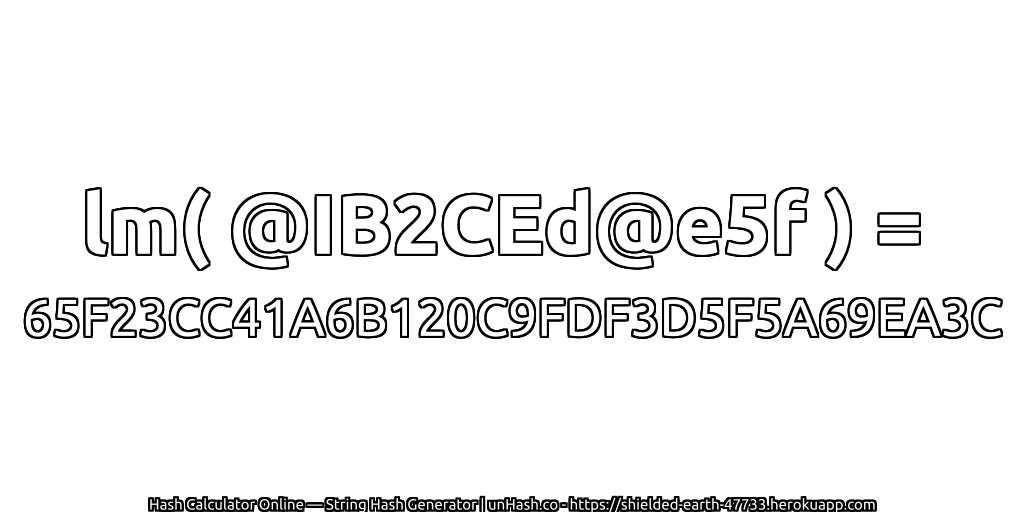 lm( @IB2CEd@e5f ) = 65F23CC41A6B120C9FDF3D5F5A69EA3C | unHash.co