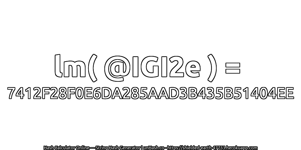 lm( @IGI2e ) = 7412F28F0E6DA285AAD3B435B51404EE | unHash.co