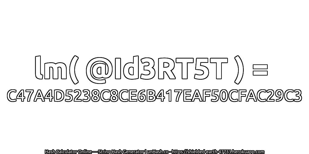 lm( @Id3RT5T ) = C47A4D5238C8CE6B417EAF50CFAC29C3 | unHash.co