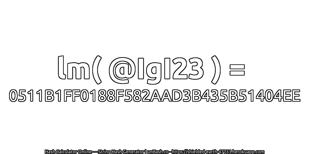 lm( @IgI23 ) = 0511B1FF0188F582AAD3B435B51404EE | unHash.co