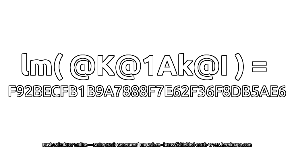 lm( @K@1Ak@I ) = F92BECFB1B9A7888F7E62F36F8DB5AE6 | unHash.co