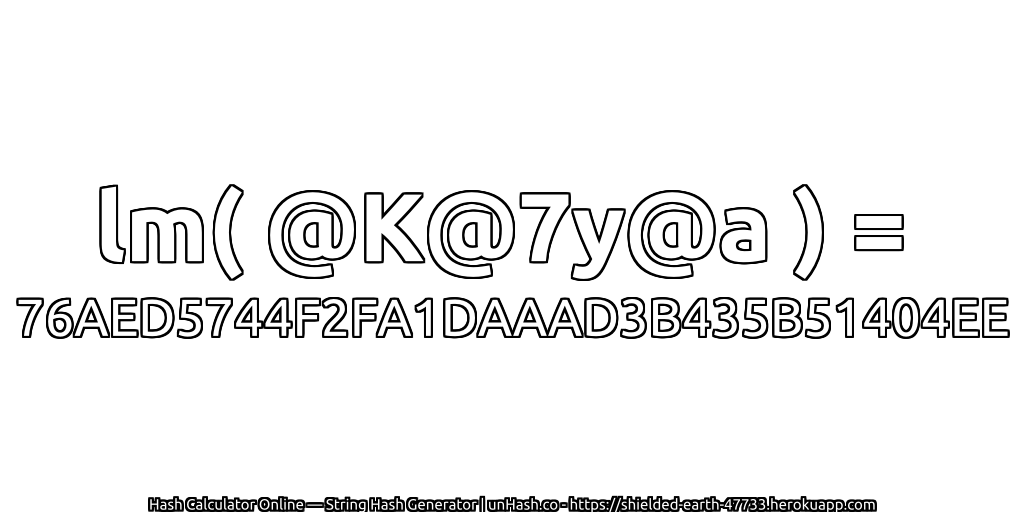 lm( @K@7y@a ) = 76AED5744F2FA1DAAAD3B435B51404EE | unHash.co