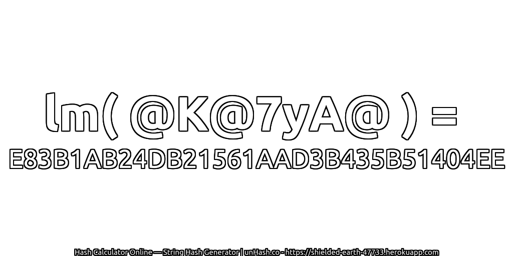 lm( @K@7yA@ ) = E83B1AB24DB21561AAD3B435B51404EE | unHash.co