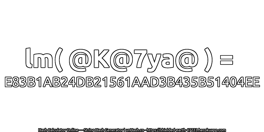 lm( @K@7ya@ ) = E83B1AB24DB21561AAD3B435B51404EE | unHash.co