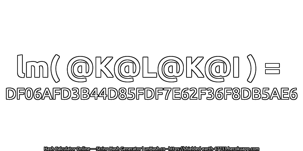 lm( @K@L@K@I ) = DF06AFD3B44D85FDF7E62F36F8DB5AE6 | unHash.co