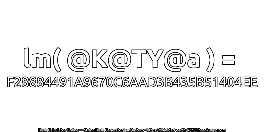 lm( @K@TY@a ) = F28884491A9670C6AAD3B435B51404EE | unHash.co