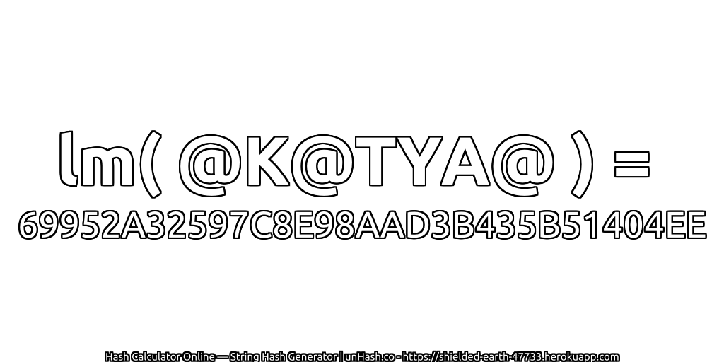 lm( @K@TYA@ ) = 69952A32597C8E98AAD3B435B51404EE | unHash.co