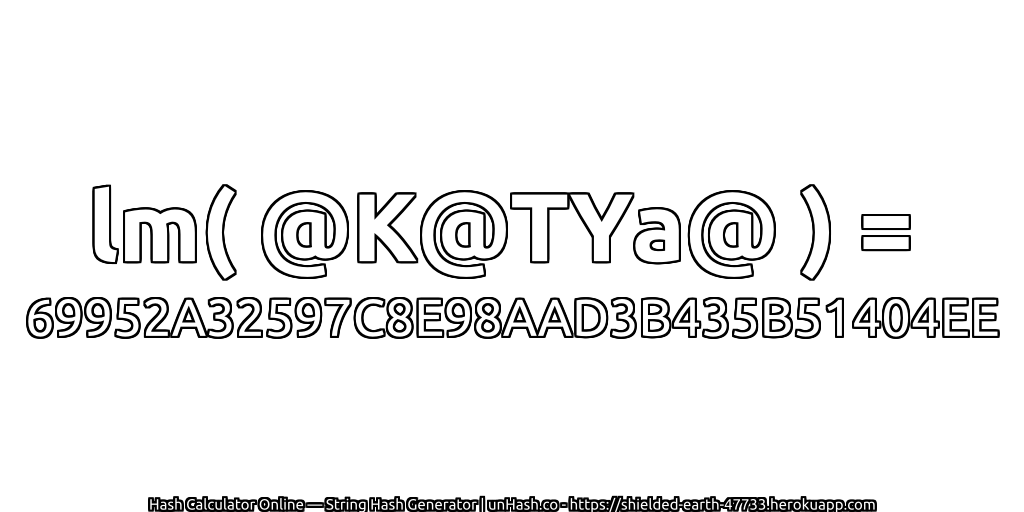 lm( @K@TYa@ ) = 69952A32597C8E98AAD3B435B51404EE | unHash.co