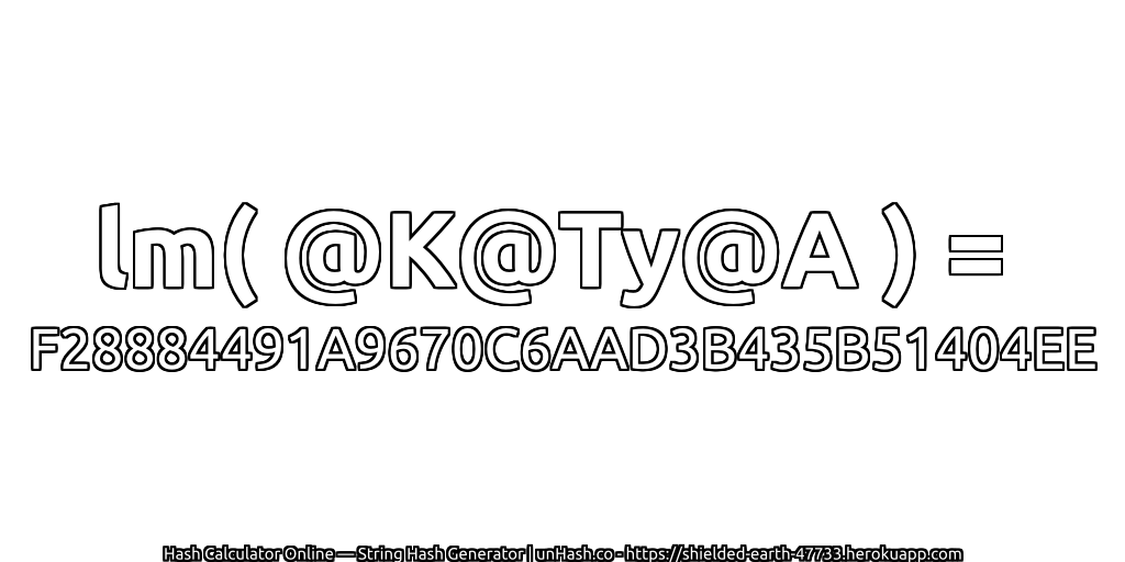 lm( @K@Ty@A ) = F28884491A9670C6AAD3B435B51404EE | unHash.co