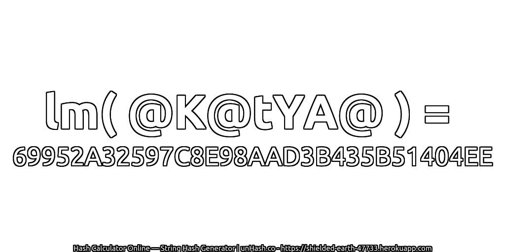 lm( @K@tYA@ ) = 69952A32597C8E98AAD3B435B51404EE | unHash.co