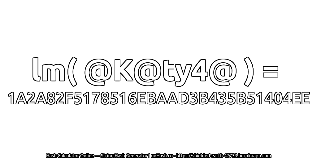 lm( @K@ty4@ ) = 1A2A82F5178516EBAAD3B435B51404EE | unHash.co