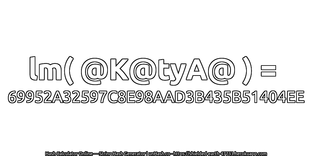 lm( @K@tyA@ ) = 69952A32597C8E98AAD3B435B51404EE | unHash.co
