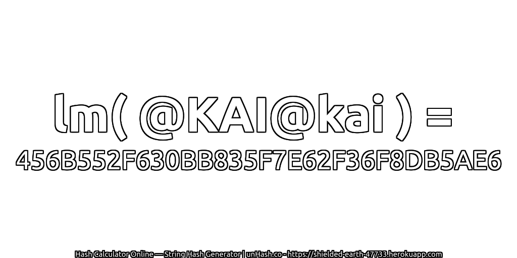 lm( @KAI@kai ) = 456B552F630BB835F7E62F36F8DB5AE6 | unHash.co
