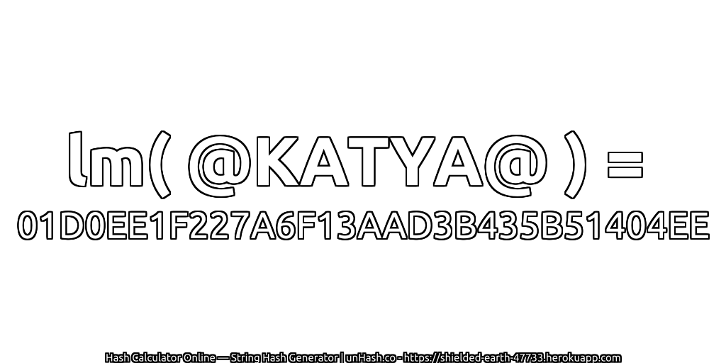 lm( @KATYA@ ) = 01D0EE1F227A6F13AAD3B435B51404EE | unHash.co
