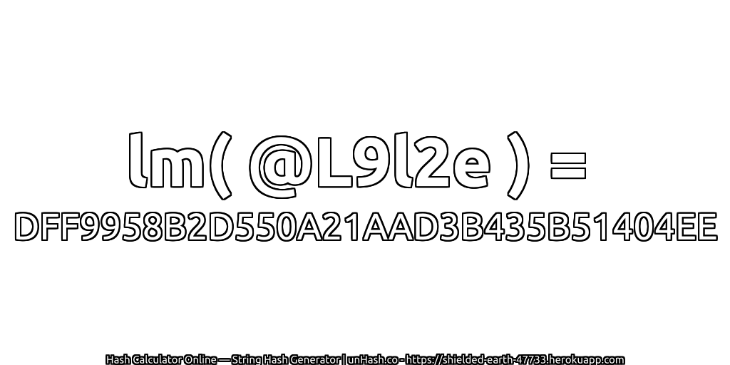 lm( @L9l2e ) = DFF9958B2D550A21AAD3B435B51404EE | unHash.co