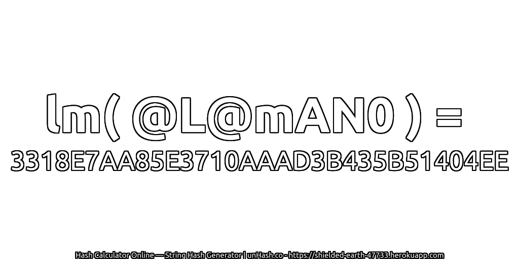 lm( @L@mAN0 ) = 3318E7AA85E3710AAAD3B435B51404EE | unHash.co