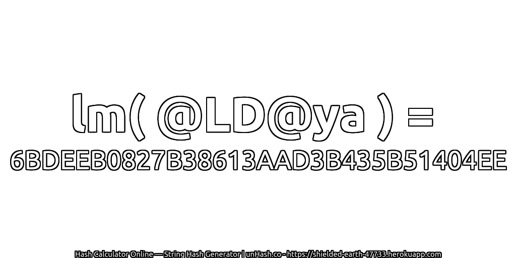 lm( @LD@ya ) = 6BDEEB0827B38613AAD3B435B51404EE | unHash.co