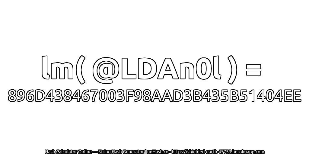 lm( @LDAn0l ) = 896D438467003F98AAD3B435B51404EE | unHash.co