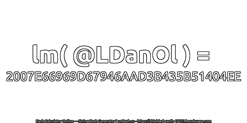 lm( @LDanOl ) = 2007E66969D67946AAD3B435B51404EE | unHash.co