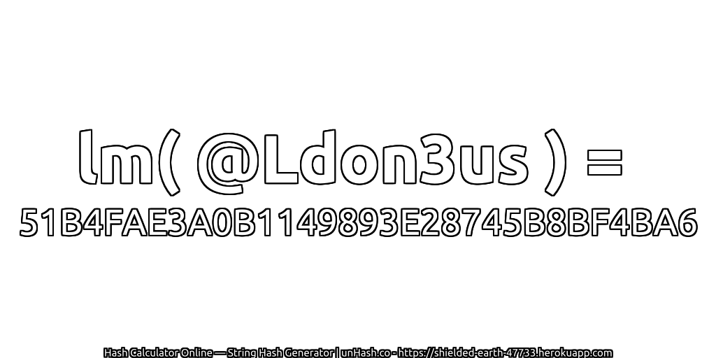 lm( @Ldon3us ) = 51B4FAE3A0B1149893E28745B8BF4BA6 | unHash.co