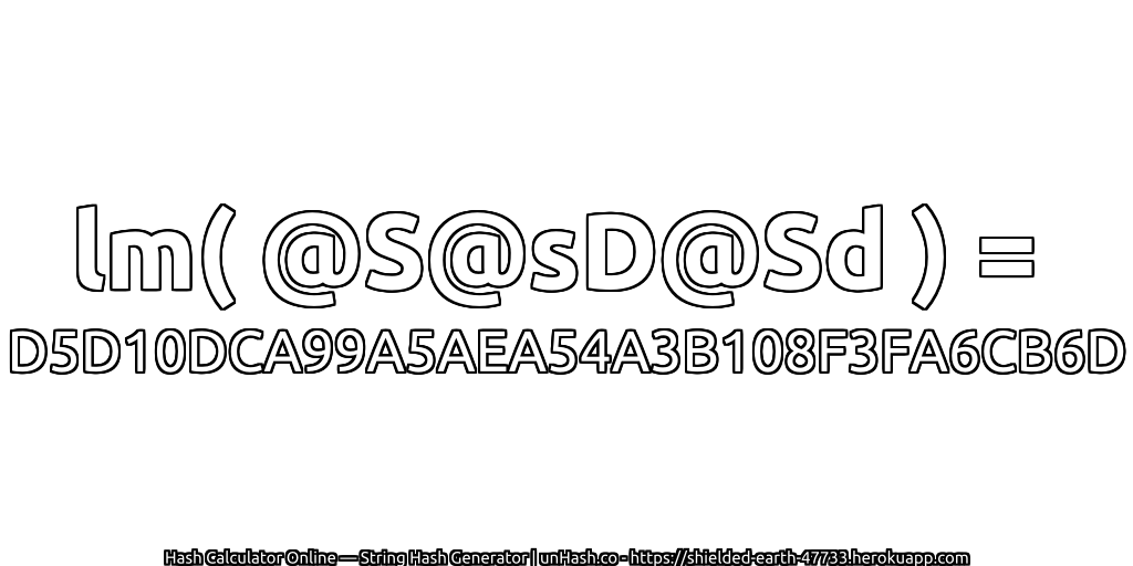 lm( @S@sD@Sd ) = D5D10DCA99A5AEA54A3B108F3FA6CB6D | unHash.co